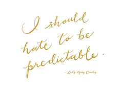 "I SHOULD HATE TO BE PREDICTABLE" - DOWNTON ABBEY, LADY MARY CRAWLEY CALLIGRAPHY ART PRINT BY ANNA SEE
