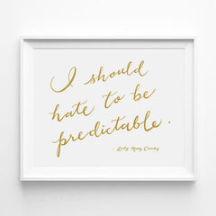 "I SHOULD HATE TO BE PREDICTABLE" - DOWNTON ABBEY, LADY MARY CRAWLEY CALLIGRAPHY ART PRINT BY ANNA SEE