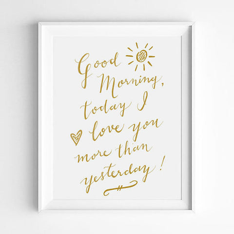 "GOOD MORNING, TODAY I LOVE YOU MORE THAN YESTERDAY" CALLIGRAPHY ART PRINT BY ANNA SEE